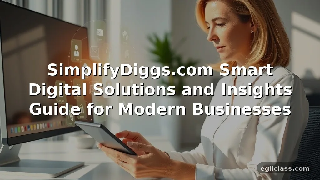 SimplifyDiggs.com Smart Digital Solutions and Insights Guide: Everything You Need to Know