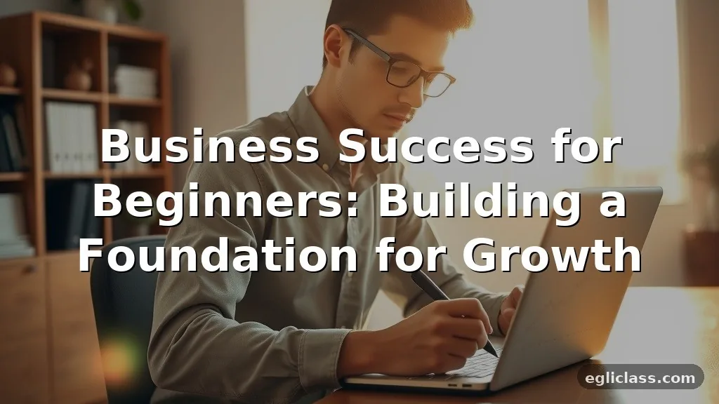 The Complete Guide to Business Success for Beginners
