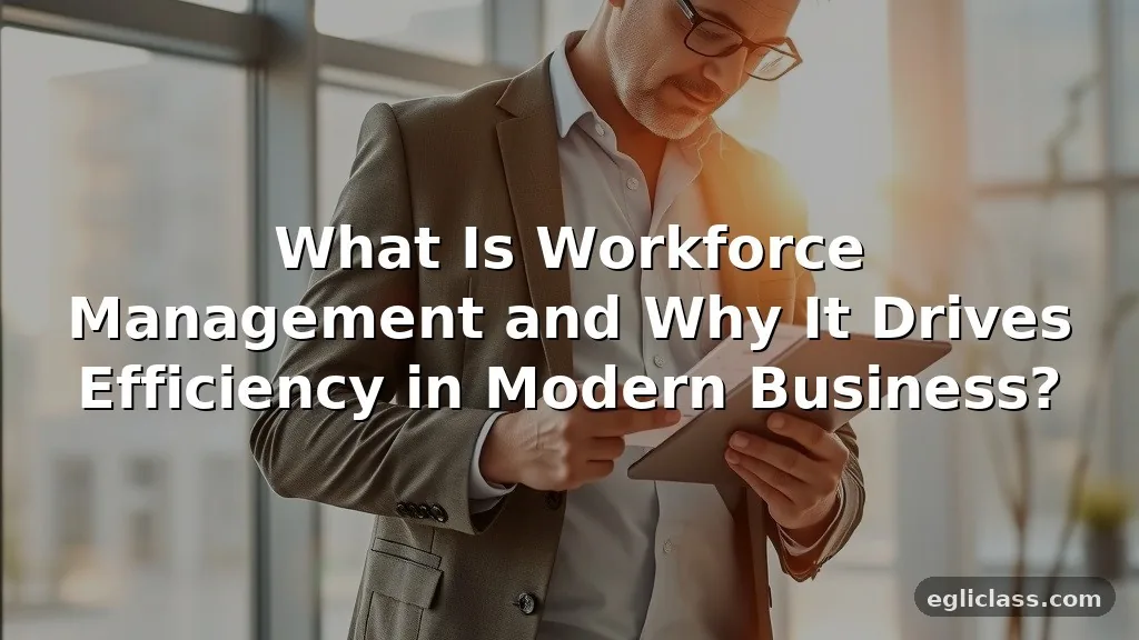 What Is Workforce Management And Why It Drives Efficiency